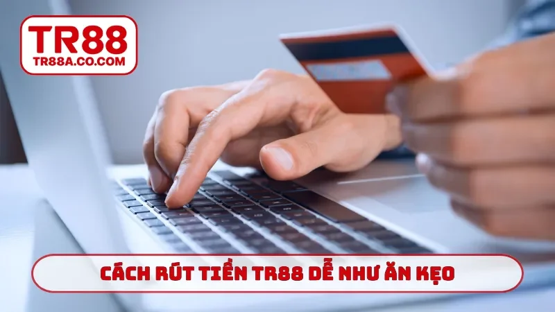 Cách rút tiền TR88 dễ như ăn kẹo